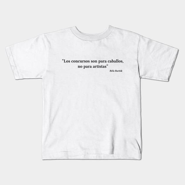 Bartók quote | Black | Los concursos son para caballos no para artistas Kids T-Shirt by Musical design